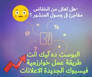 -هل تعانى من انخفاض مفاجئ فى وصول المنشور ؟! طريقة عمل خوارزمية فيسبوك الجديدة